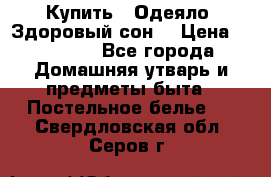 Купить : Одеяло «Здоровый сон» › Цена ­ 32 500 - Все города Домашняя утварь и предметы быта » Постельное белье   . Свердловская обл.,Серов г.